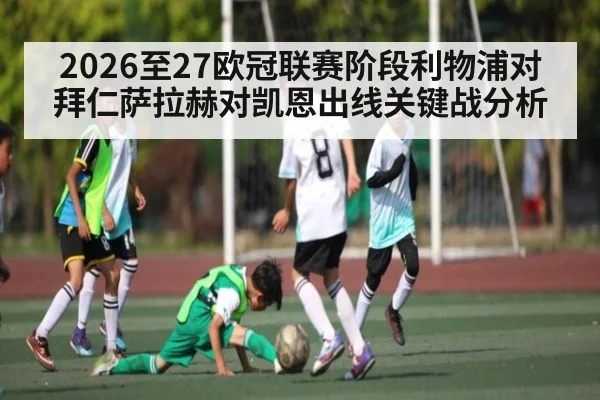 2026至27欧冠联赛阶段利物浦对拜仁萨拉赫对凯恩出线关键战分析